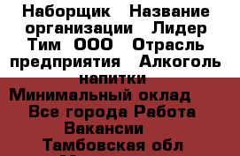 Наборщик › Название организации ­ Лидер Тим, ООО › Отрасль предприятия ­ Алкоголь, напитки › Минимальный оклад ­ 1 - Все города Работа » Вакансии   . Тамбовская обл.,Моршанск г.